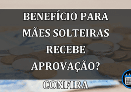 Benefício Para Mães Solteiras Recebe APROVAÇÃO? Confira.