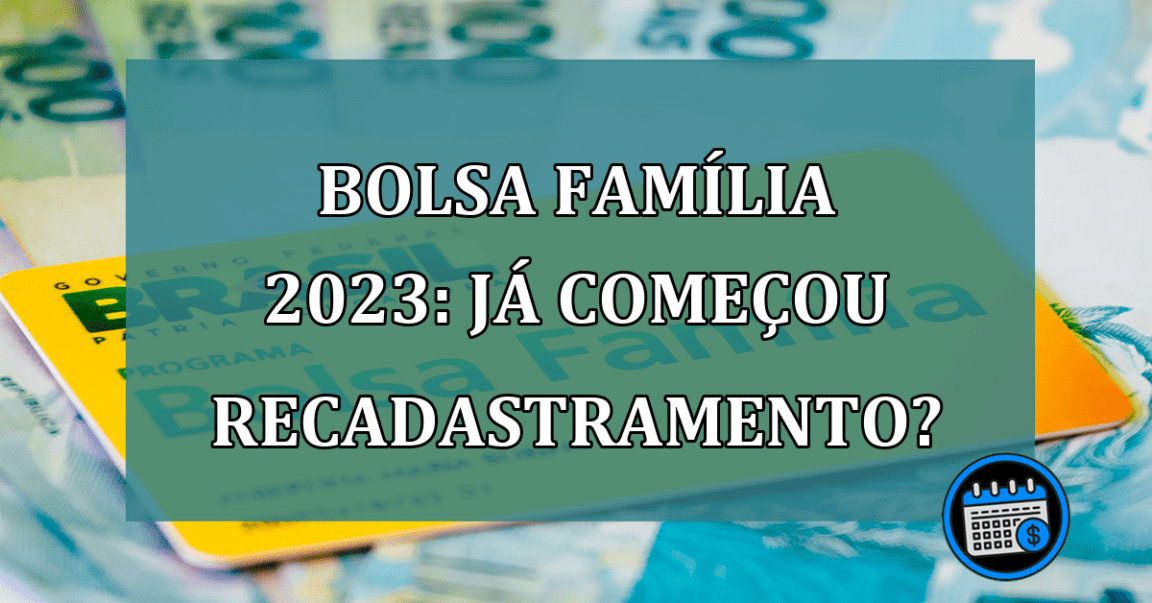 Bolsa Familia 2023: Ja começou recadastramento?