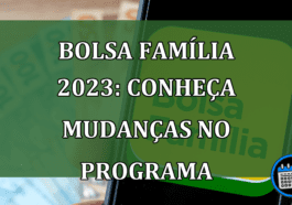 Bolsa Familia 2023: conheca mudancas no programa