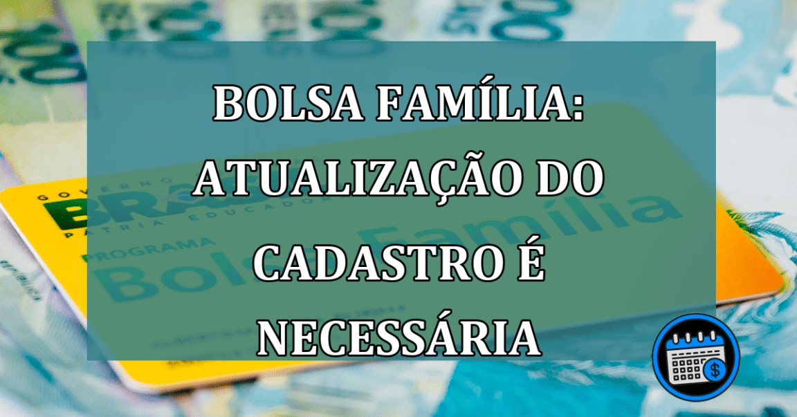 Bolsa Familia: Atualizacao do cadastro e necessaria