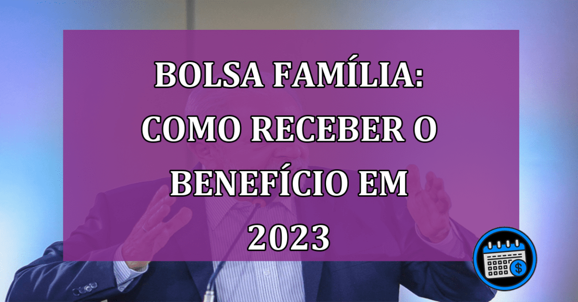 Bolsa Família Como receber o beneficio em 2023