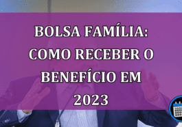 Bolsa Família Como receber o beneficio em 2023