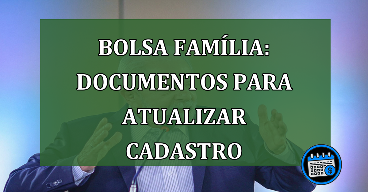 Bolsa Família: Documentos para atualizar cadastro