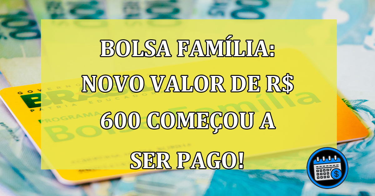 Bolsa Família: Novo VALOR de R$ 600 começou a ser pago!