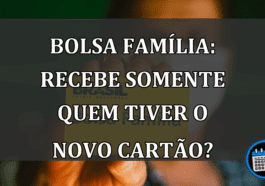 Bolsa Família: Recebe somente quem tiver o NOVO CARTÃO?