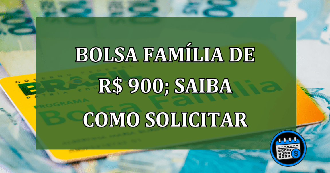 Bolsa Família de R$ 900; saiba como solicitar