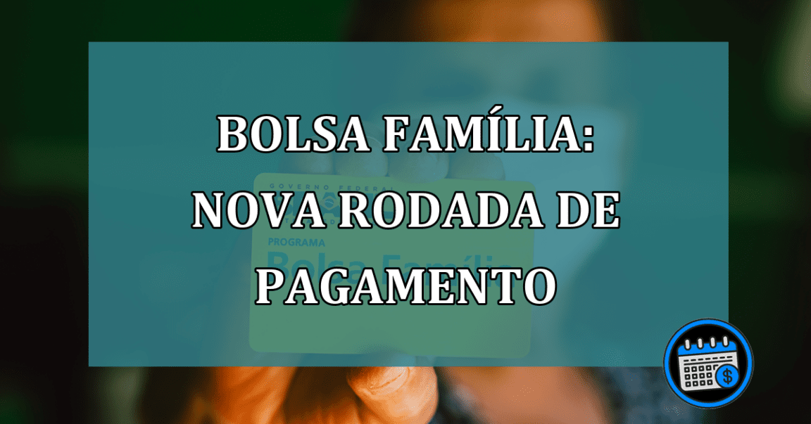 Bolsa Familia: nova rodada de pagamento