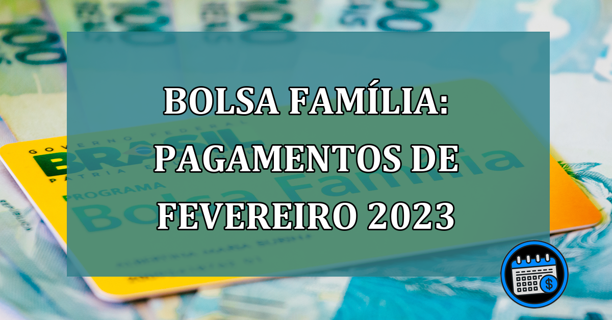 Bolsa Familia: pagamentos de fevereiro 2023