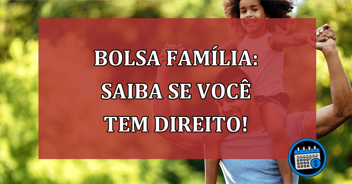 Bolsa família: Saiba se você tem direito!