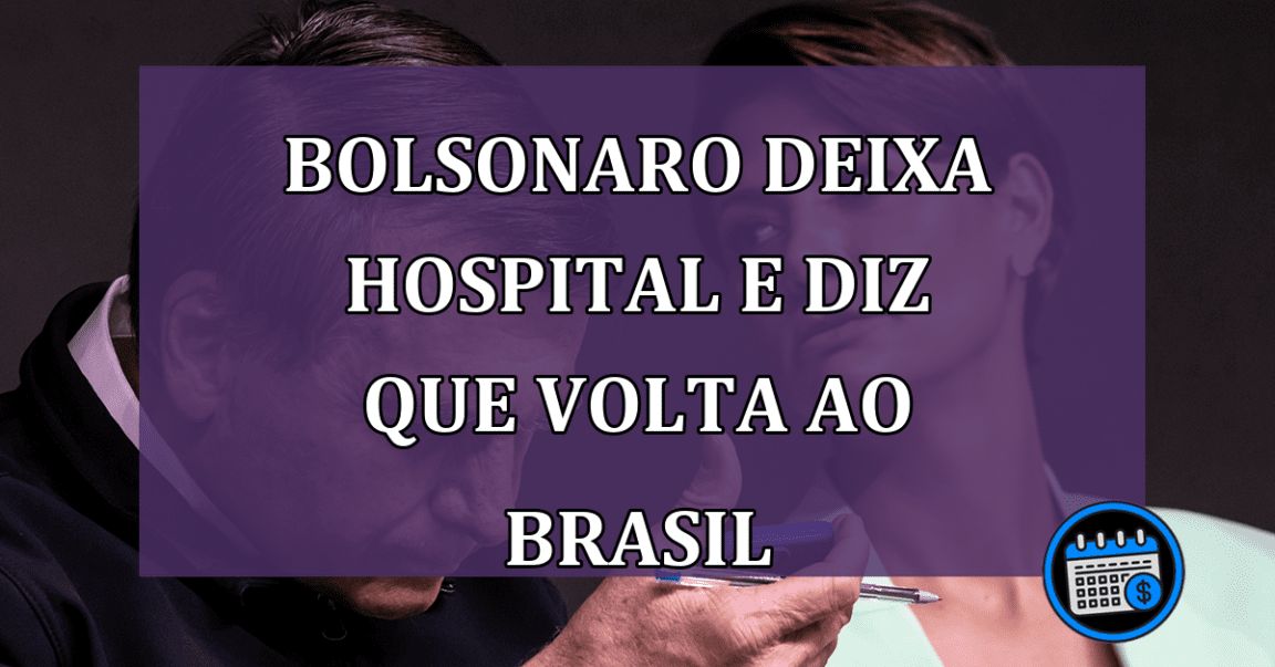 Bolsonaro deixa hospital e diz que volta ao Brasil