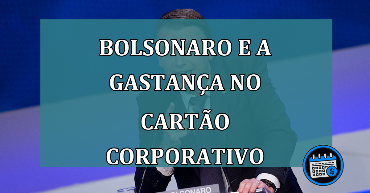 Bolsonaro e a gastanca no cartao corporativo