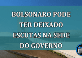 Bolsonaro pode ter deixado escutas na sede do governo