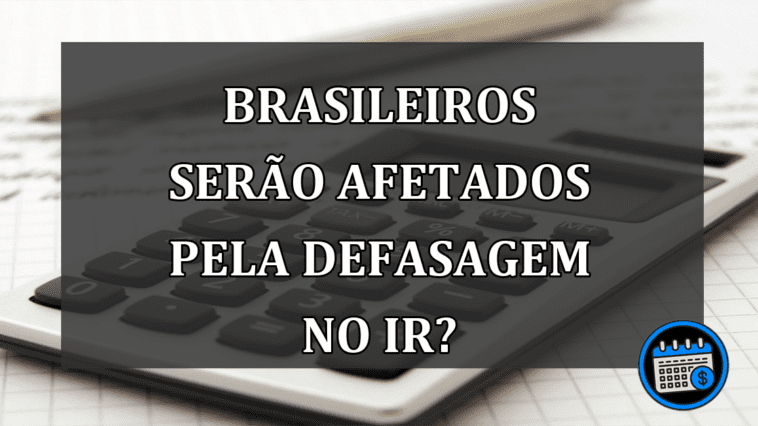 Brasileiros serão AFETADOS pela Defasagem no IR?