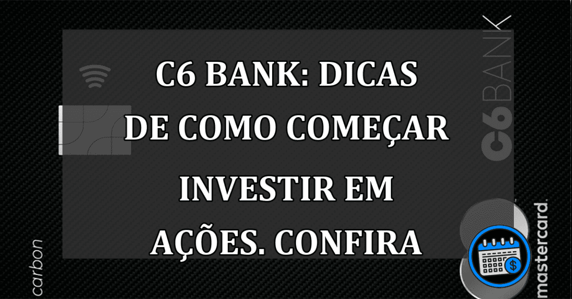 C6 Bank: dicas de como começar investir em ações. Confira