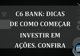 C6 Bank: dicas de como começar investir em ações. Confira