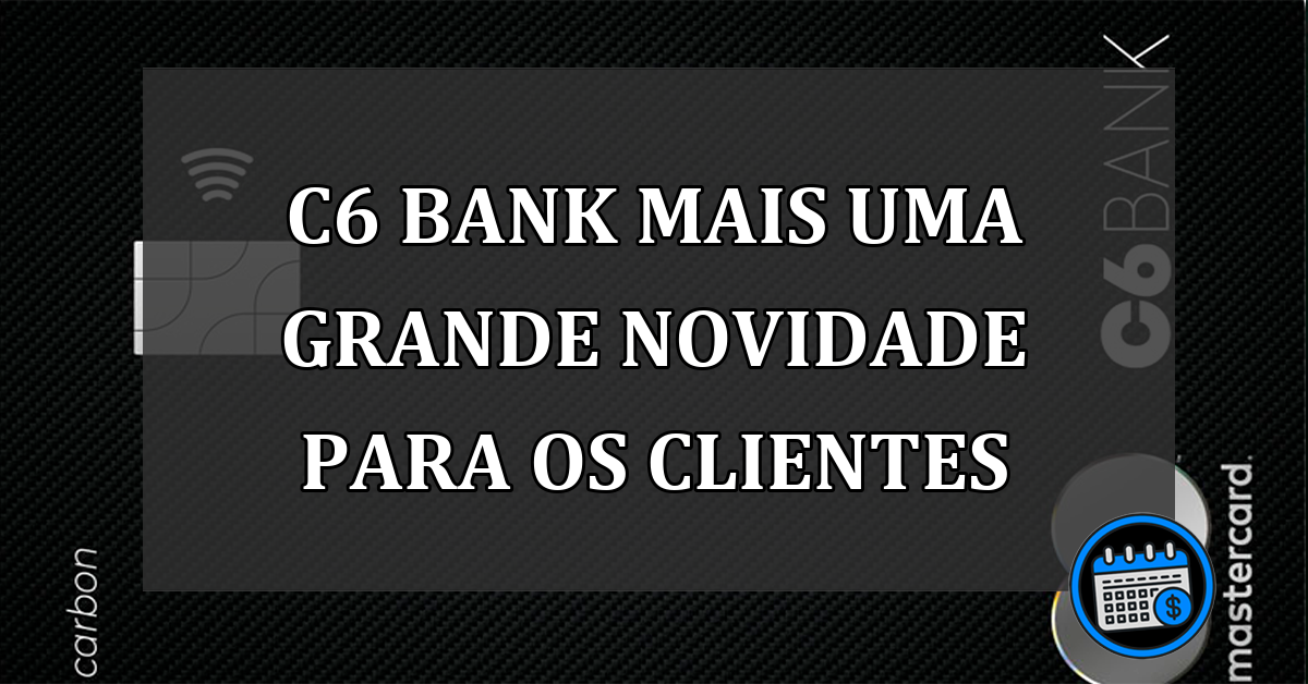 C6 Bank mais uma grande novidade para os clientes