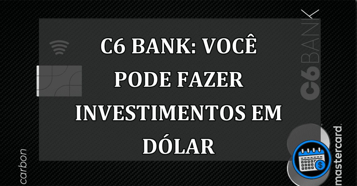 C6 Bank: voce pode fazer investimentos em dolar