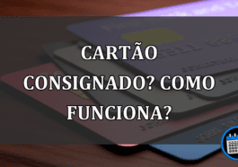 CARTÃO CONSIGNADO? COMO FUNCIONA?