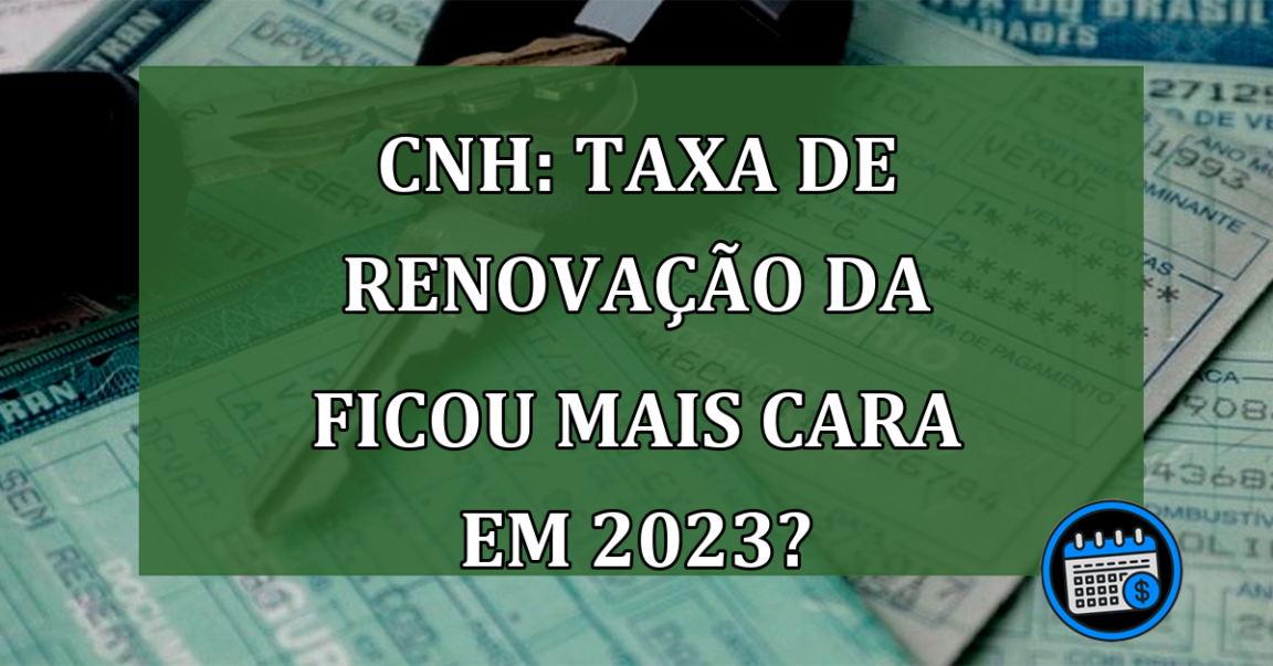 CNH: Taxa de renovação da ficou mais cara em 2023?