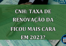 CNH: Taxa de renovação da ficou mais cara em 2023?