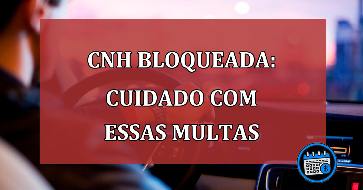 CNH bloqueada: cuidado com essas multas