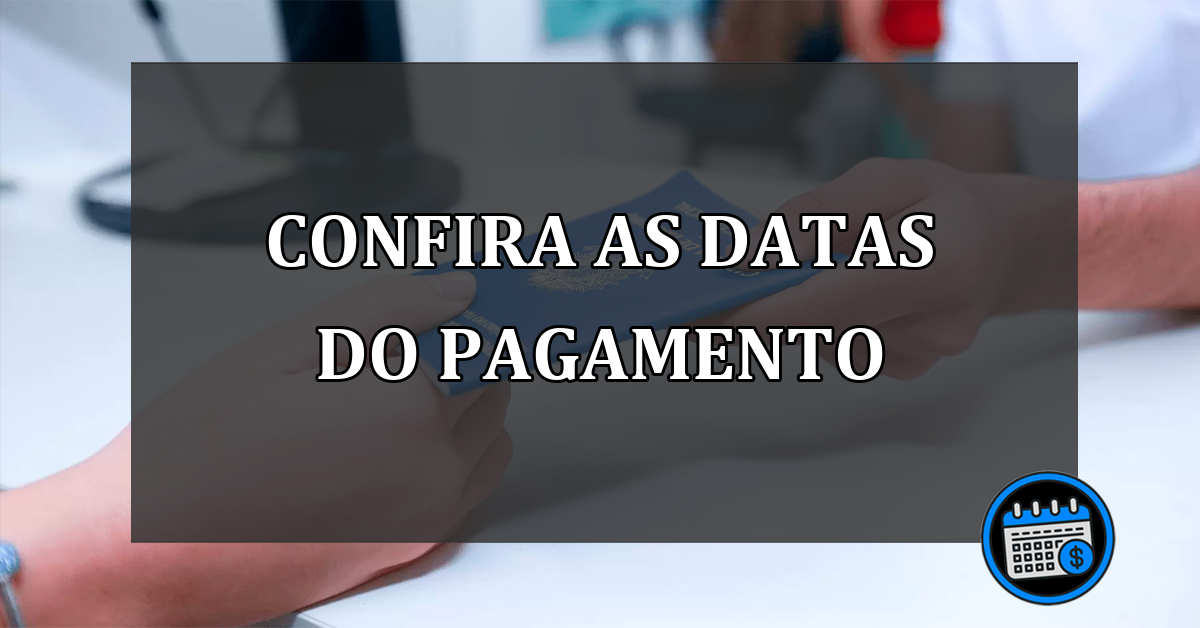 CONFIRA AS DATAS DO PAGAMENTO