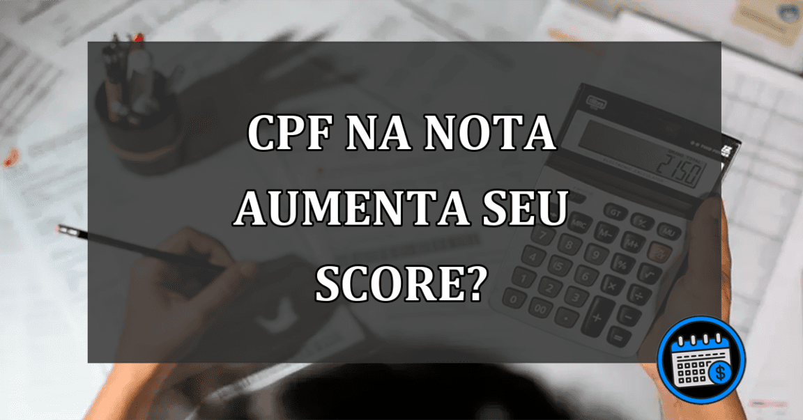 Botar CPF na nota aumenta o Score do Serasa?