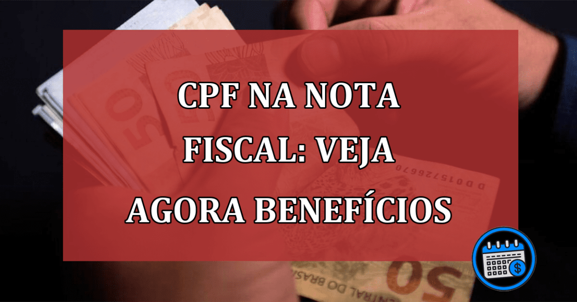 CPF na nota fiscal: veja agora benefícios