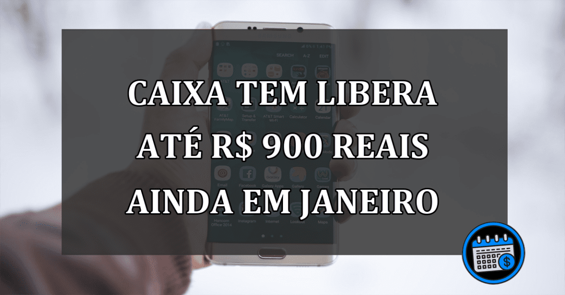 Caixa Tem Libera Até R$ 900 Reais Ainda em Janeiro