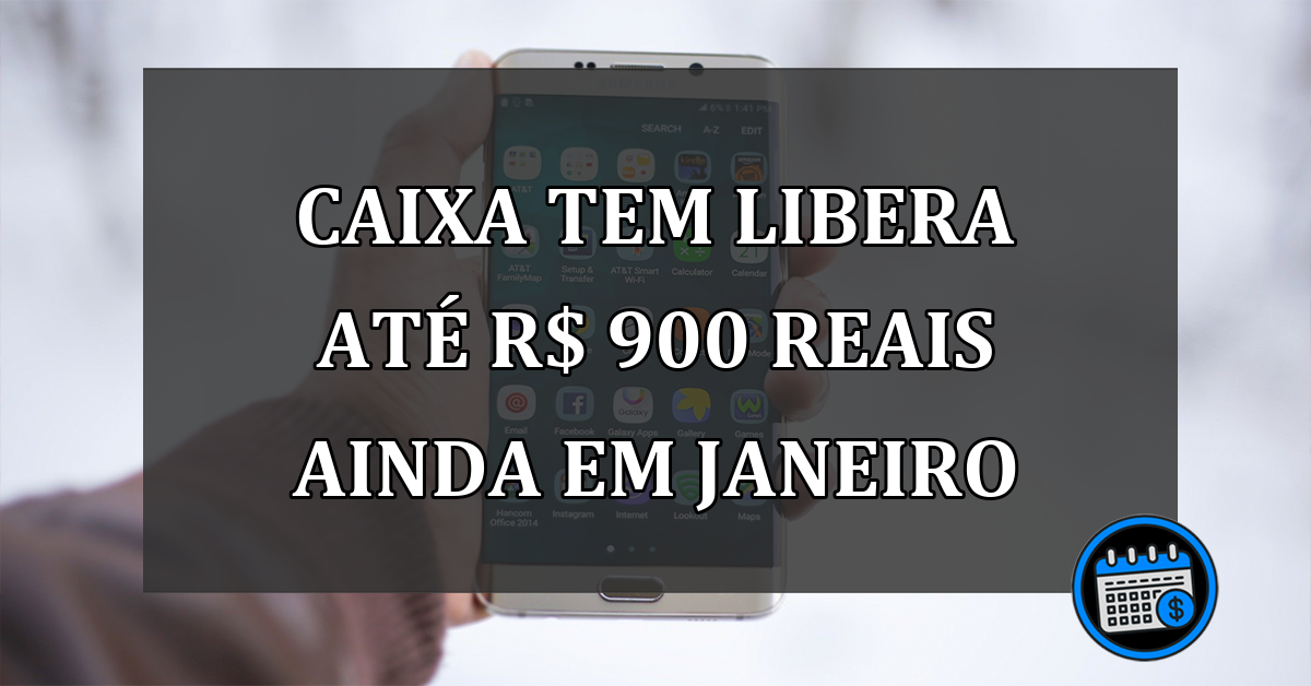 Caixa Tem Libera Até R$ 900 Reais Ainda em Janeiro