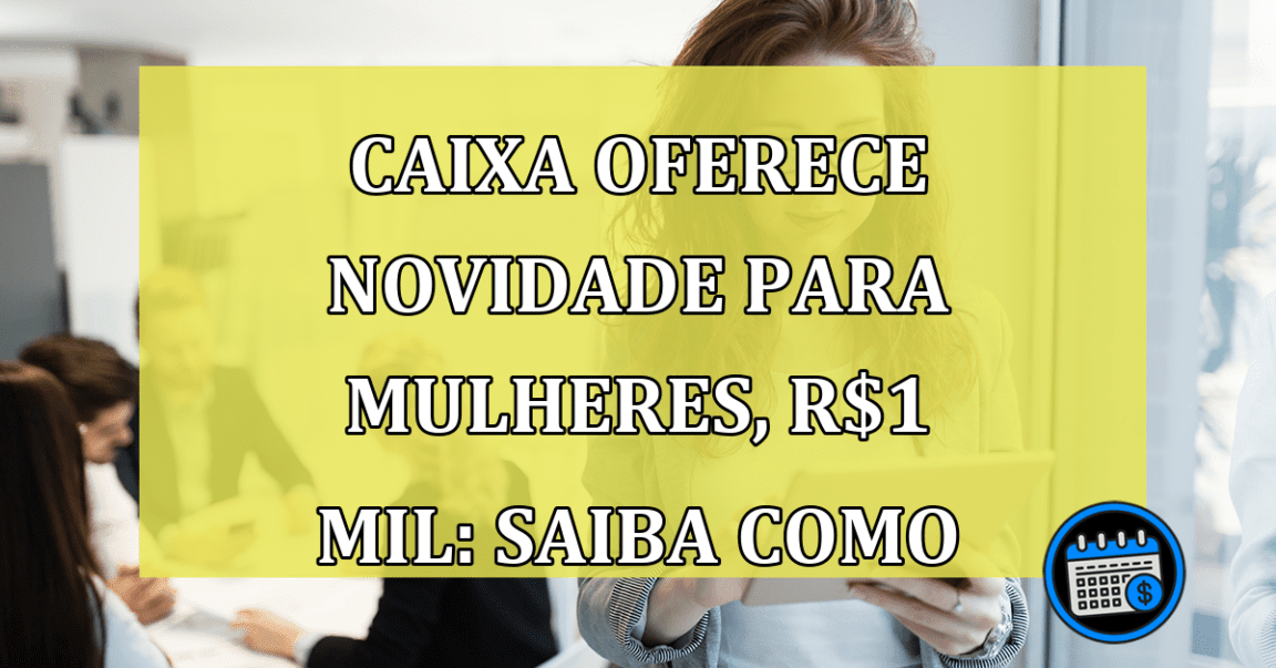 Caixa apresenta novidades e crédito de R$ 1 mil para mulheres