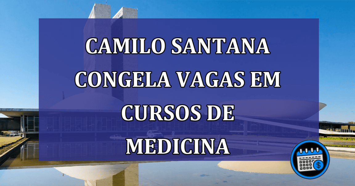 Camilo Santana congela vagas em cursos de medicina