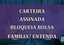 Carteira assinada bloqueia Bolsa Família? Entenda