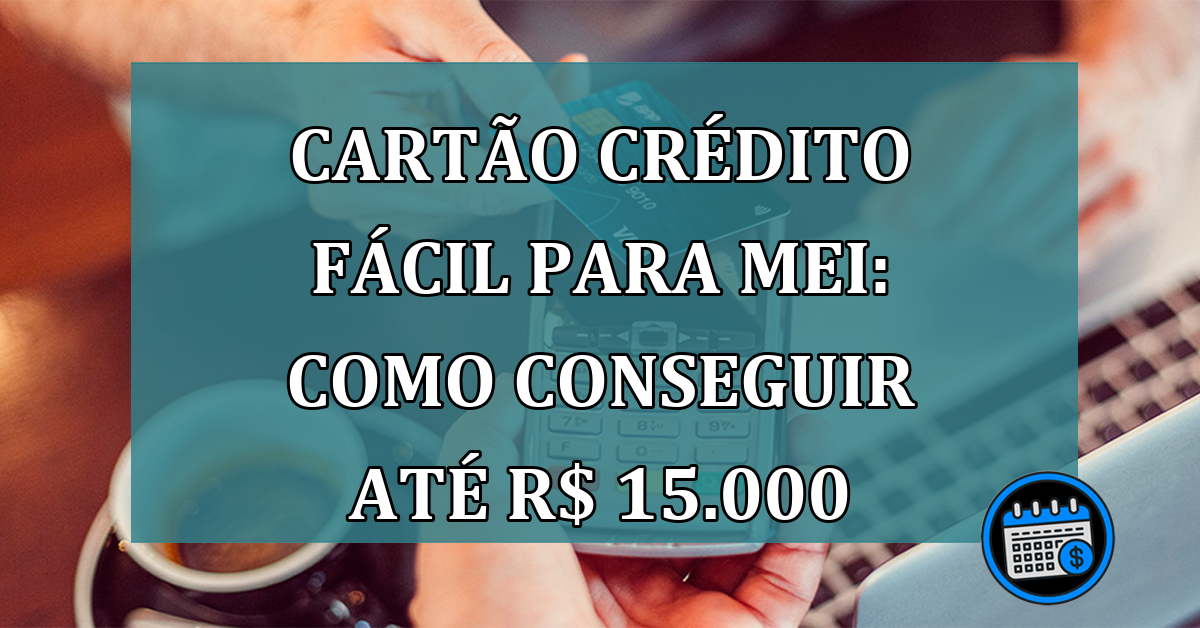 Cartão de crédito com limite de até R$ 15 MIL para MEI