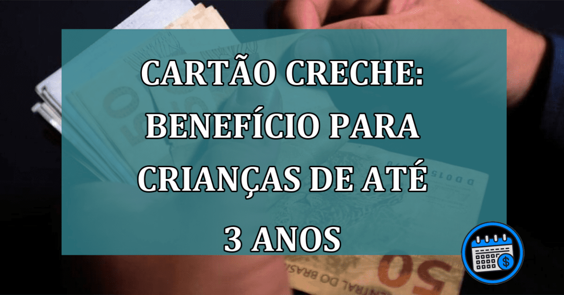 Cartao Creche: beneficio para crianças de ate 3 anos