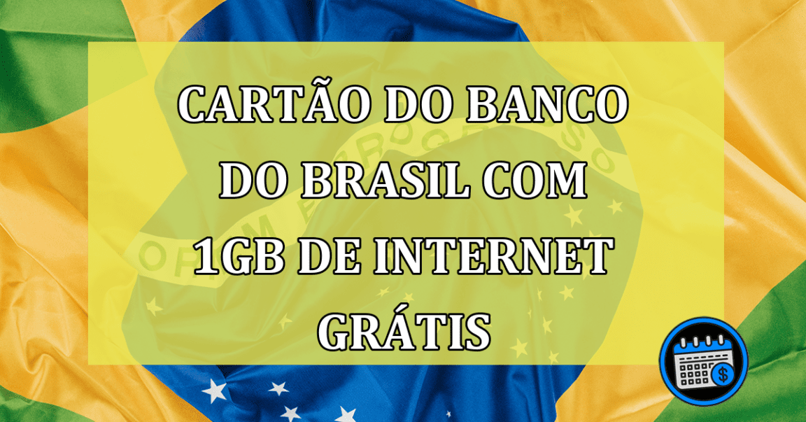 CONFIRA! Cartão do Banco do Brasil com 1GB de internet grátis