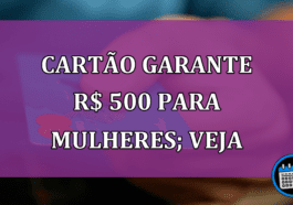 Cartão garante R$ 500 para mulheres; saiba mais