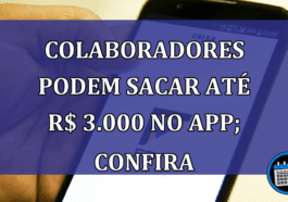 Colaboradores podem sacar até R$ 3.000 no app; confira