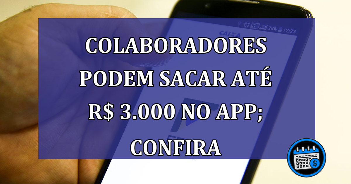 Colaboradores podem sacar até R$ 3.000 no app; confira