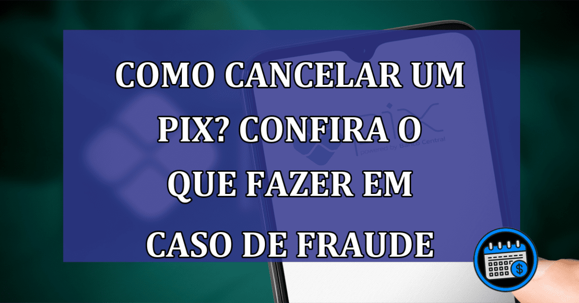 Como Cancelar Um Pix? Confira O Que fazer Em Caso De Fraude.