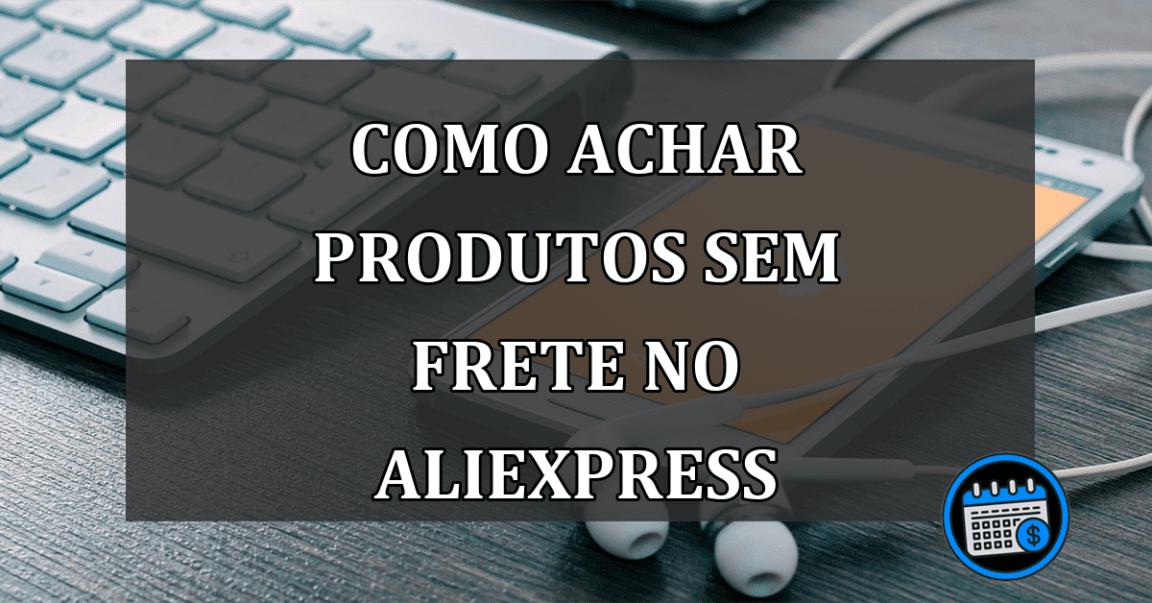 Como encontrar produtos com frete grátis no AliExpress