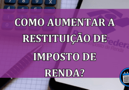 Como aumentar a Restituição de Imposto de Renda?