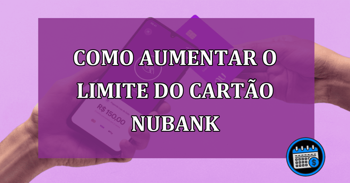 Como aumentar o limite do cartao Nubank