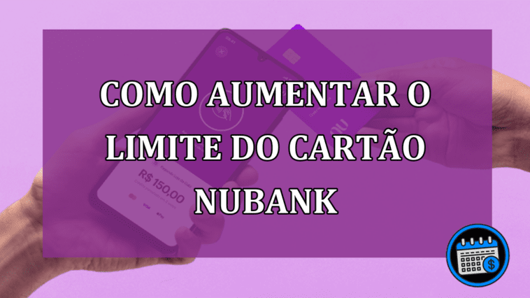 Como aumentar o limite do cartao Nubank