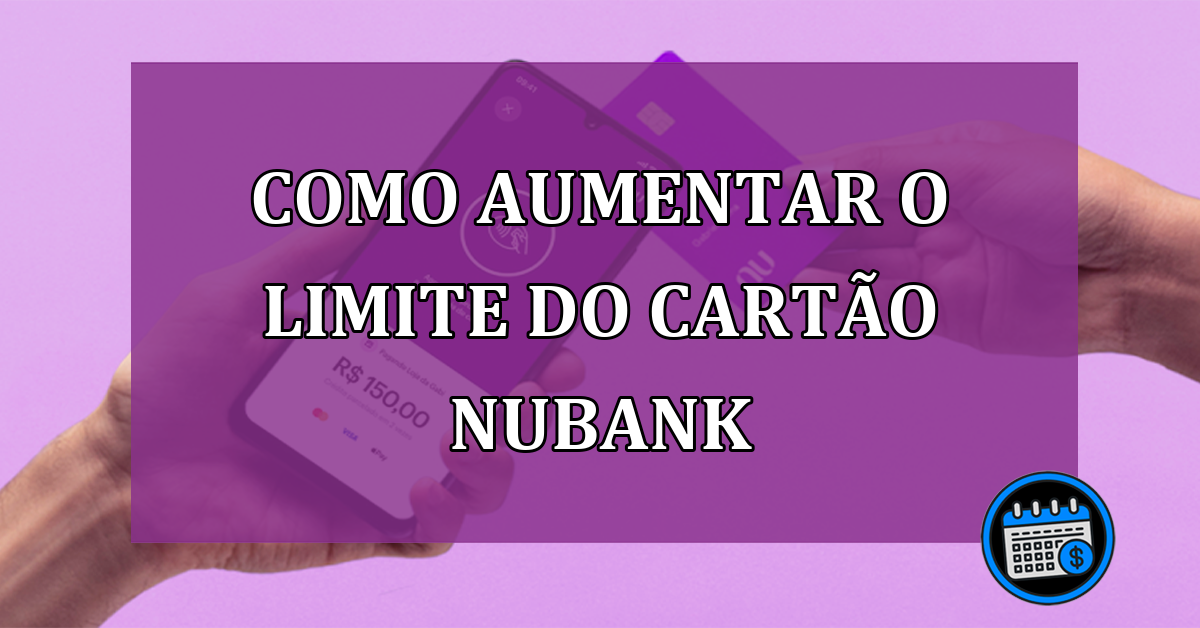 Como aumentar o limite do cartao Nubank