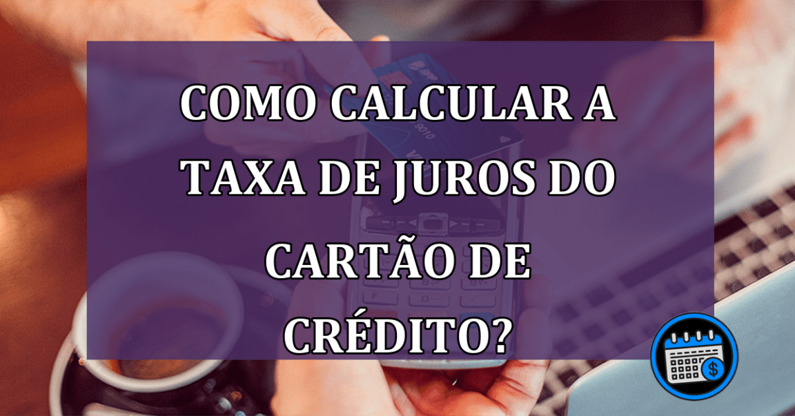 Como calcular a taxa de juros do cartão de crédito?