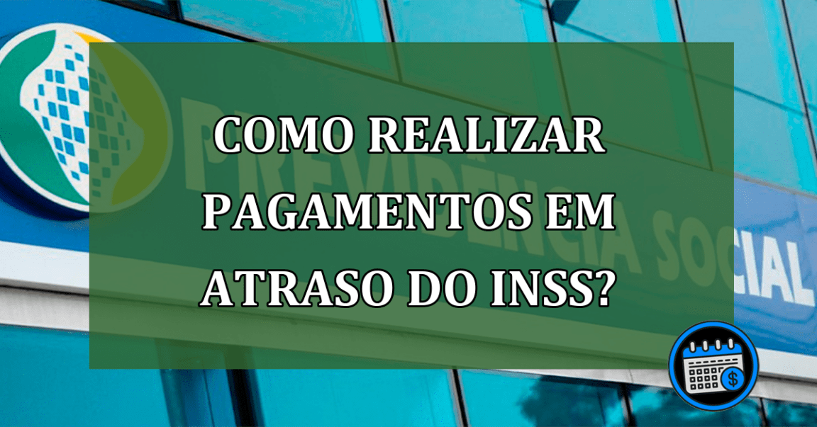 Como realizar pagamentos em atraso do INSS?