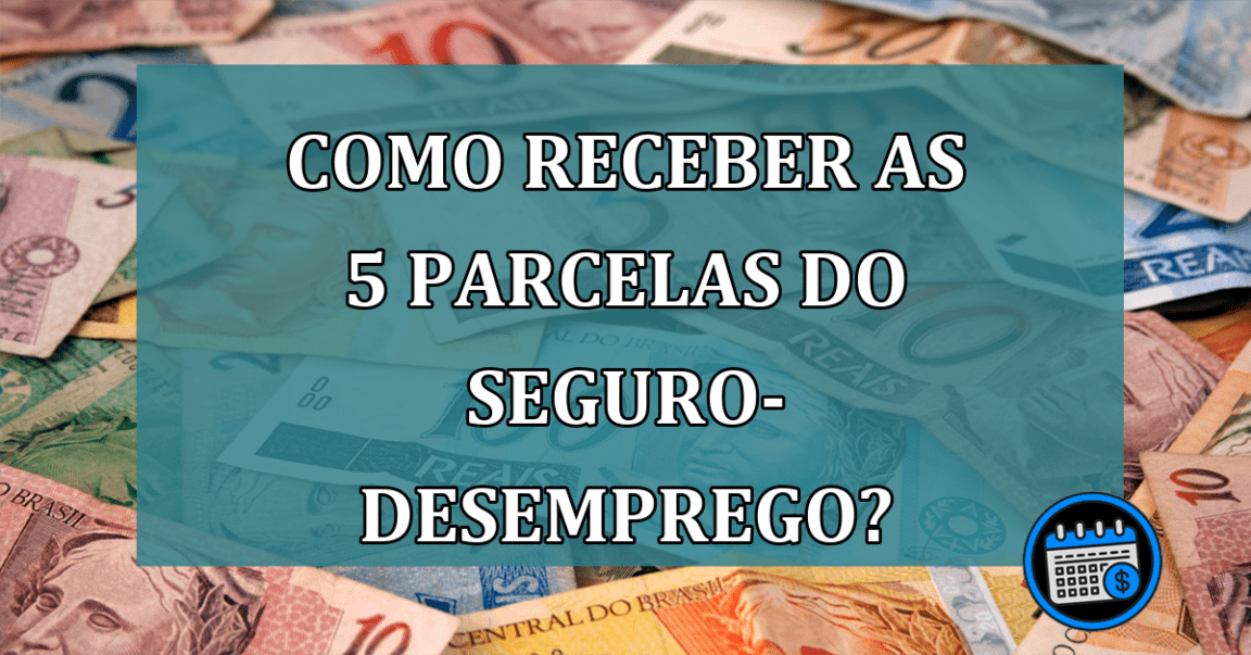 Como receber as 5 parcelas do seguro-desemprego?