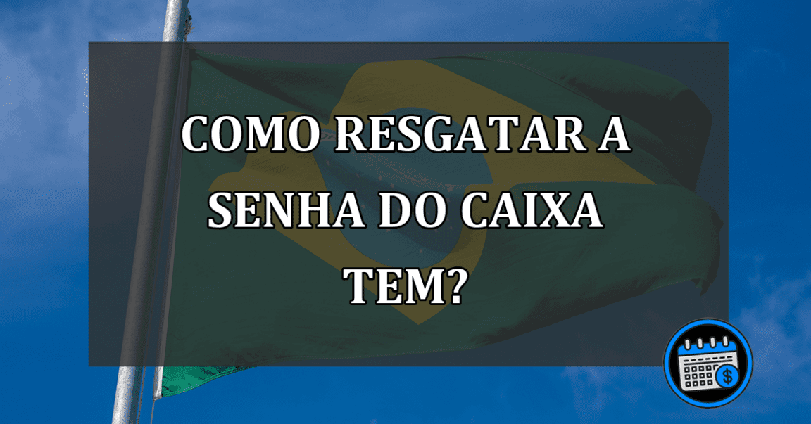 Como resgatar a senha do Caixa Tem?