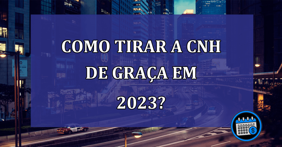 Como tirar a CNH de GRAÇA em 2023?